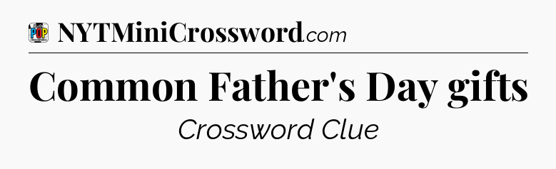Common Father's Day gifts Crossword Clue