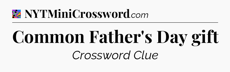 Common Father's Day gift Crossword Clue