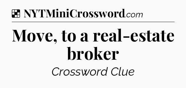 Solution: Move, to a real-estate broker - NYT Crossword