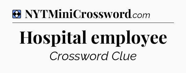 Solution: Hospital employee - NYT Mini Crossword