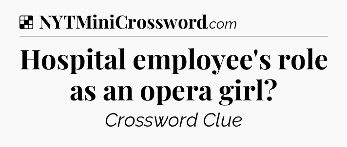 Solution: Hospital employee's role as an opera girl - NYT Crossword