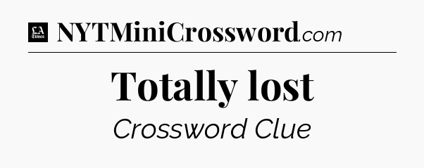 Totally lost - LA Times Crossword