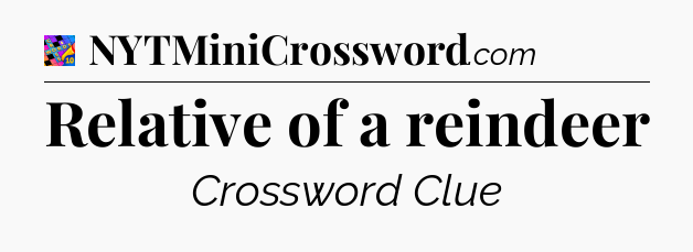 Relative of a reindeer Crossword Clue