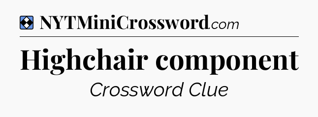 Solution: Highchair component - NYT Mini Crossword