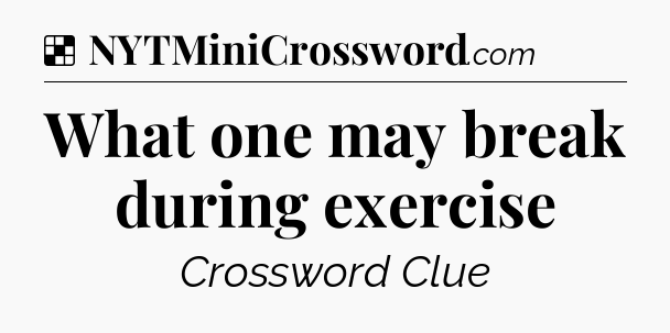 Solution: What one may break during exercise - NYT Crossword