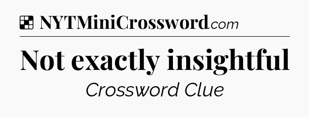 Solution: Not exactly insightful - NYT Crossword