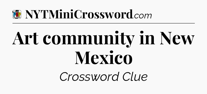 Art community in New Mexico Crossword Clue
