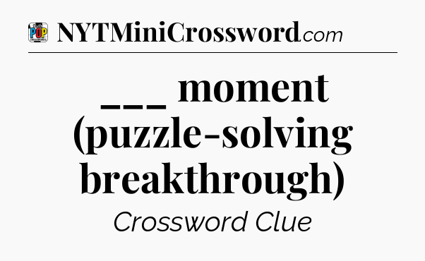 ___ moment (puzzle-solving breakthrough) Crossword Clue