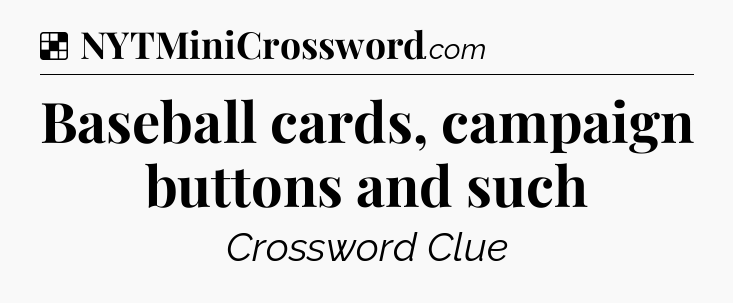Solution: Baseball cards, campaign buttons and such - NYT Crossword