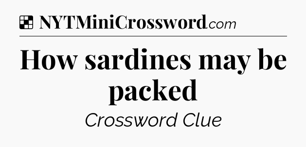 Solution: How sardines may be packed - NYT Crossword