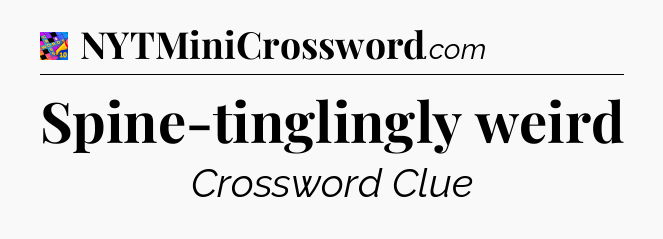 Spine-tinglingly weird Crossword Clue