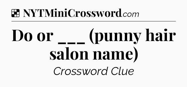 Solution: Do or ___ (punny hair salon name) - NYT Crossword