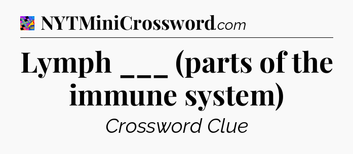 Lymph ___ (parts of the immune system) Crossword Clue