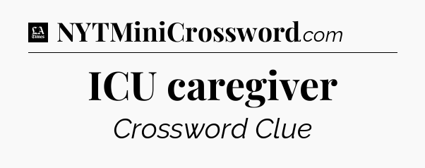 ICU caregiver - LA Times Crossword