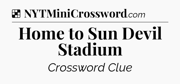 Solution: Home to Sun Devil Stadium - NYT Crossword