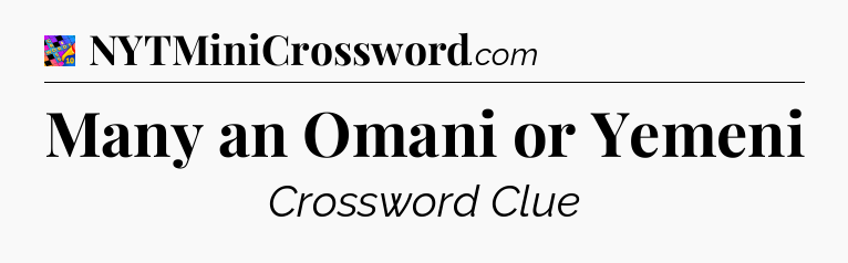 Many an Omani or Yemeni Crossword Clue