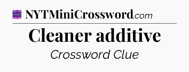 Cleaner additive - Thomas Joseph Crossword