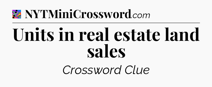 Units in real estate land sales Crossword Clue