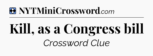 Solution: Kill, as a Congress bill - NYT Mini Crossword