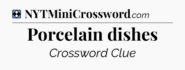 Solution: Porcelain dishes - NYT Mini Crossword