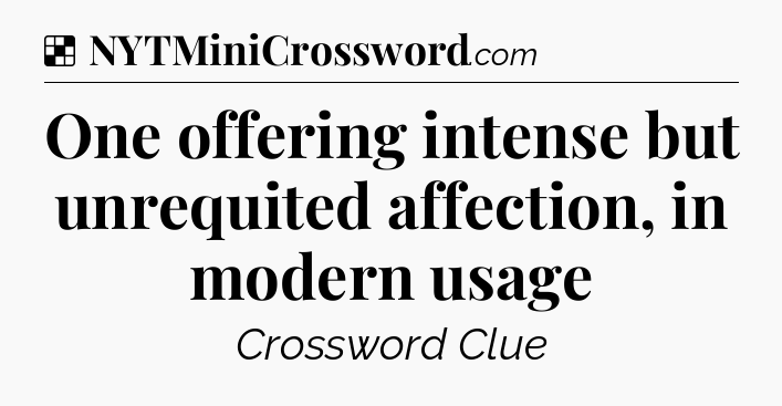 Solution: One offering intense but unrequited affection, in modern usage - NYT Crossword