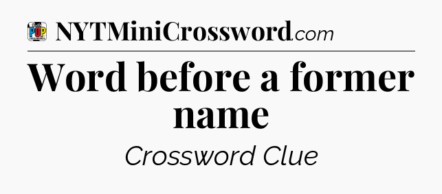 Word before a former name Crossword Clue