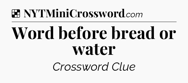 Solution: Word before bread or water - NYT Crossword