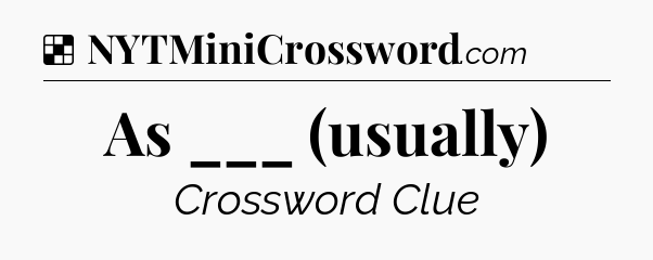Solution: As ___ (usually) - NYT Crossword