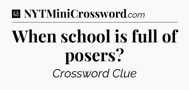 When school is full of posers - LA Times Crossword