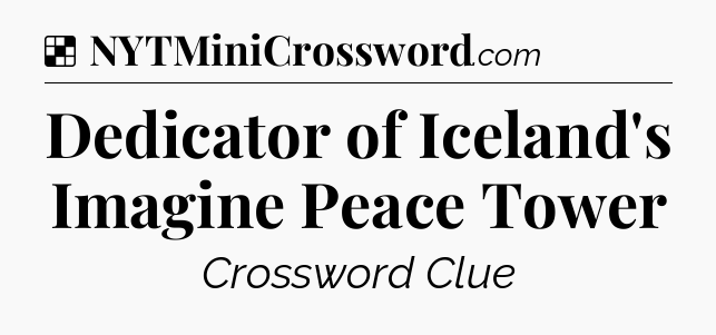 Solution: Dedicator of Iceland's Imagine Peace Tower - NYT Crossword