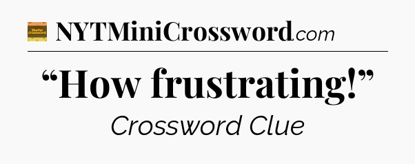 “How frustrating!” - Eugene Sheffer Crossword