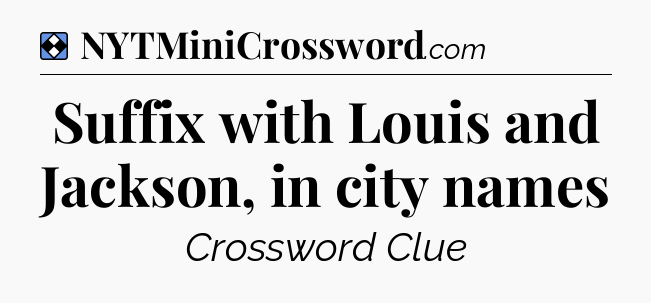 Solution: Suffix with Louis and Jackson, in city names - NYT Mini Crossword