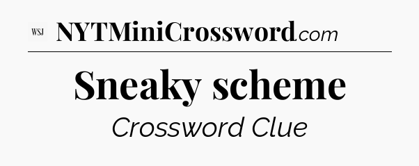 Sneaky scheme - WSJ Crossword