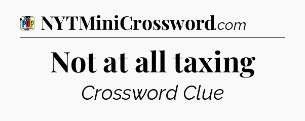 Not at all taxing Crossword Clue