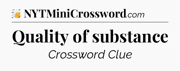 Quality of substance - 7 Little Words