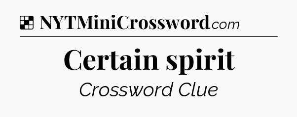 Solution: Certain spirit - NYT Crossword