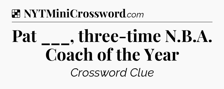 Solution: Pat ___, three-time N.B.A. Coach of the Year - NYT Crossword