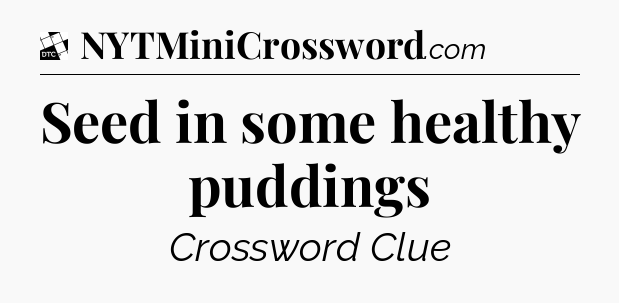 Seed in some healthy puddings - Daily Themed Classic Crossword