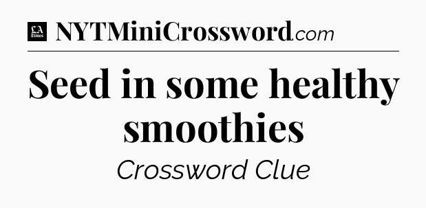 Seed in some healthy smoothies - LA Times Crossword