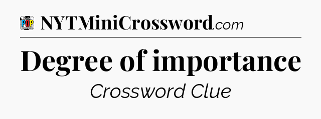 Degree of importance Crossword Clue
