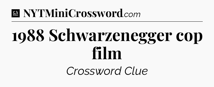 1988 Schwarzenegger cop film - LA Times Crossword