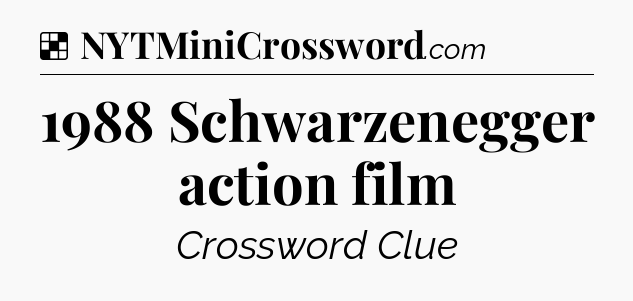 Solution: 1988 Schwarzenegger action film - NYT Crossword