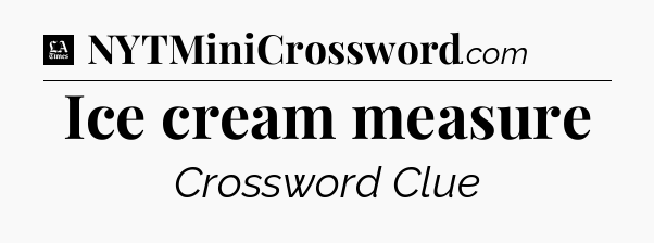 Ice cream measure - LA Times Crossword