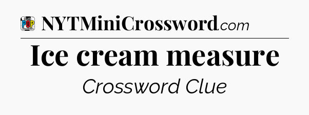 Ice cream measure Crossword Clue