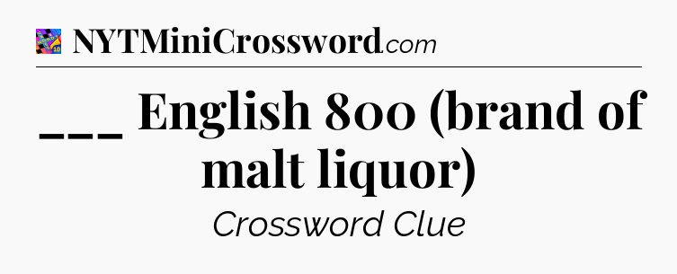 ___ English 800 (brand of malt liquor) Crossword Clue