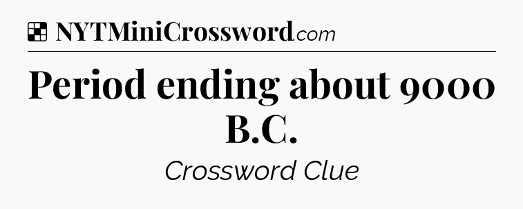 Solution: Period ending about 9000 B.C - NYT Crossword