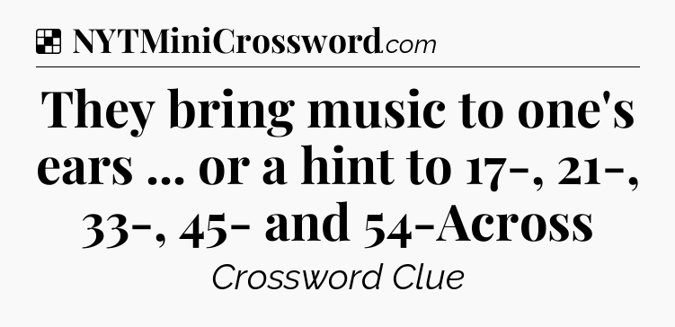 Solution: They bring music to one's ears ... or a hint to 17-, 21-, 33-, 45- and 54-Across - NYT Crossword