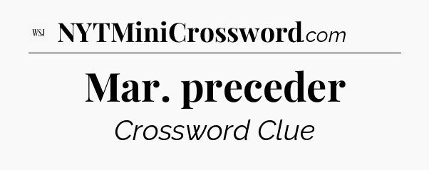 Mar. preceder - WSJ Crossword