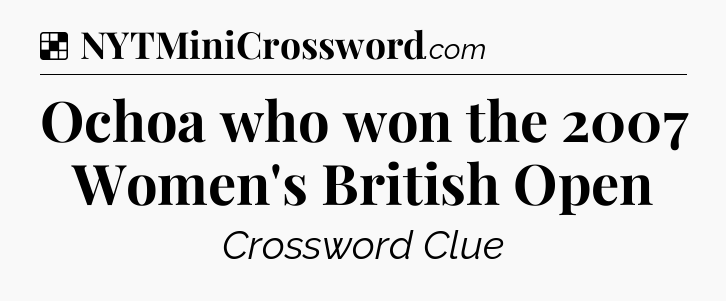 Solution: Ochoa who won the 2007 Women's British Open - NYT Crossword