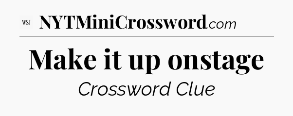 Make it up onstage - WSJ Crossword